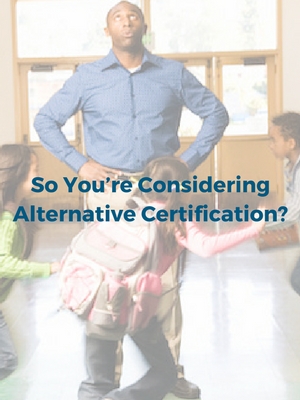 So You’re Considering Alternative Certification?